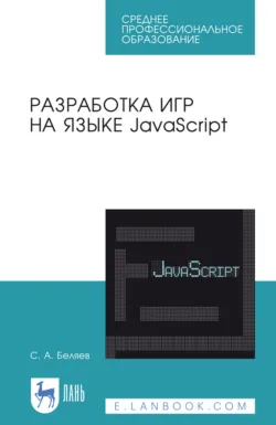 Разработка игр на языке JavaScript. Учебное пособие для СПО. 6-е издание, стереотипное - Сергей Беляев