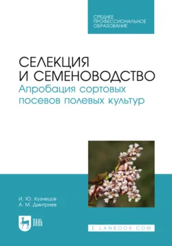 Селекция и семеноводство. Апробация сортовых посевов полевых культур. Учебное пособие для СПО. 2-е издание, стереотипное - Игорь Кузнецов