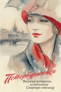 Петербурженки. Великие женщины, изменившие Северную столицу - Сборник