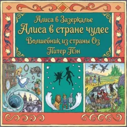 Алиса в стране чудес. Алиса в Зазеркалье. Волшебник из страны ОЗ. Питер Пэн - Льюис Кэрролл