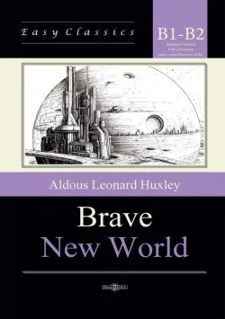 О дивный новый мир / Brave New World. Адаптированная книга на английском языке. Уровень B1–B2 (Intermediate – Upper-Intermediate) - Олдос Леонард Хаксли