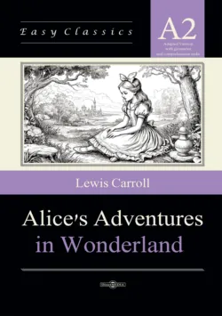 Алиса в Стране чудес / Alice’s Adventures in Wonderland. Адаптированная книга на английском языке. Уровень A2 (Elementary) - Льюис Кэрролл