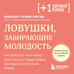 Ловушки, забирающие молодость. Как перестать укорачивать себе жизнь и поддерживать здоровье на клеточном уровне - Рафаэль Гусман Гарсия