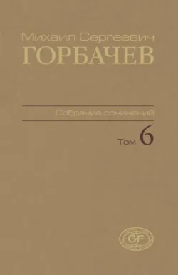 Собрание сочинений. Том 06. Февраль – май 1987 - Михаил Горбачев