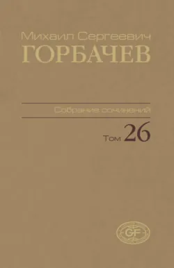 Собрание сочинений. Том 26. Май – июль 1991 - Михаил Горбачев