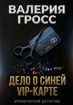 Дело о синей VIP-карте - Валерия Гросс