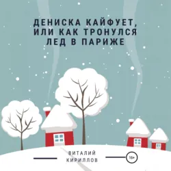 Дениска кайфует, или Как тронулся лед в Париже - Виталий Кириллов