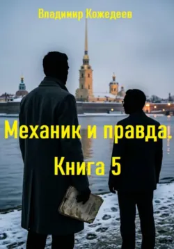 Механик и правда. Книга 5 - Владимир Кожедеев