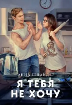 Я тебя не хочу - Анна Шнайдер