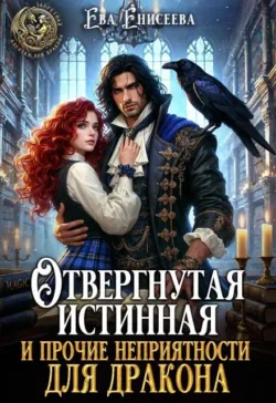 Отвергнутая истинная и прочие неприятности для дракона - Ева Енисеева