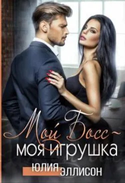 Мой Босс - моя игрушка - Юлия Эллисон