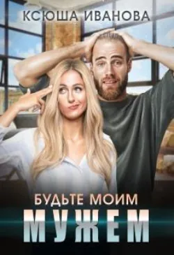 Будьте моим мужем - Ксюша Иванова