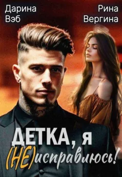 Детка, я (не) исправлюсь! - Дарина Вэб