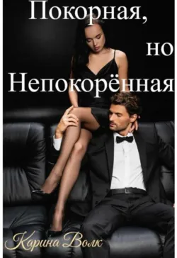Покорная, но НепокорЁнная - Карина Волк