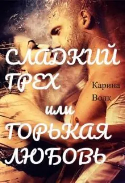 Сладкий грех или Горькая любовь 2 - Карина Волк