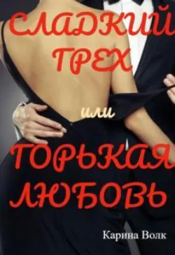 Сладкий грех или Горькая любовь - Карина Волк