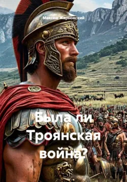 Была ли Троянская война? - Максим Жарновский