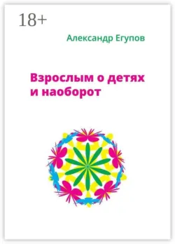Взрослым о детях и наоборот - Александр Егупов