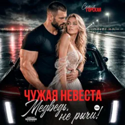 Чужая невеста. Медведь, не рычи! - Саяна Горская