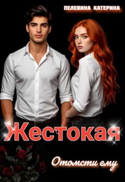 Жестокая. Отомсти ему - Пелевина Катерина