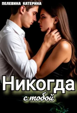 Никогда с тобой - Пелевина Катерина