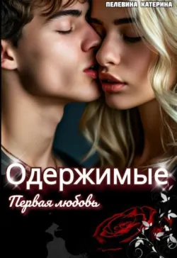 Одержимые. Первая любовь - Пелевина Катерина