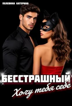 Бесстрашный. Хочу тебя себе. - Пелевина Катерина