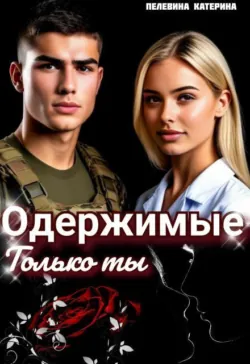 Одержимые. Только ты - Пелевина Катерина