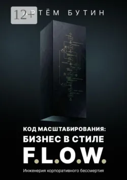 Код масштабирования: Бизнес в стиле F.L.O.W. Инженерия корпоративного бессмертия - Артём Бутин