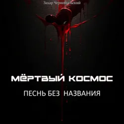 Мёртвый космос. Песнь без названия - Захар Чернобыльский
