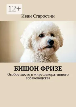 Бишон фризе. Особое место в мире декоративного собаководства - Иван Старостин