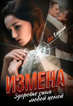 Измена. Здоровье сына любой ценой  - Ася Бедная