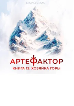 Артефактор. Книга 12. Хозяйка горы - Маркус Кас