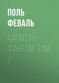 Капитан Фантом. Том 2 - Поль Феваль