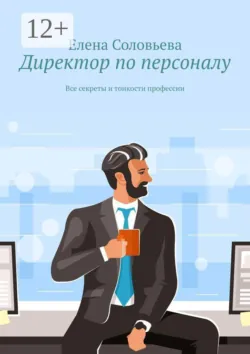 Директор по персоналу. Все секреты и тонкости профессии - Елена Соловьёва