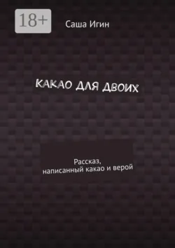 Какао для двоих. Рассказ, написанный какао и верой - Саша Игин