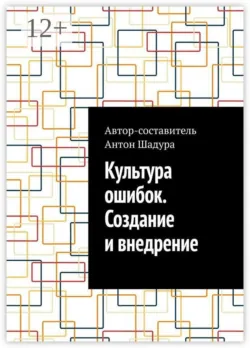 Культура ошибок. Создание и внедрение - Антон Шадура