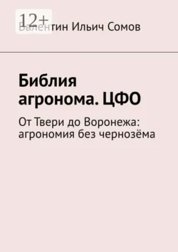 Библия агронома. ЦФО. От Твери до Воронежа: агрономия без чернозёма - Валентин Сомов