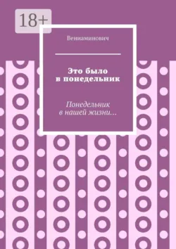 Это было в понедельник. Понедельник в нашей жизни... - Вениаминович