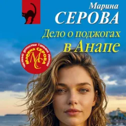 Дело о поджогах в Анапе - Марина Серова
