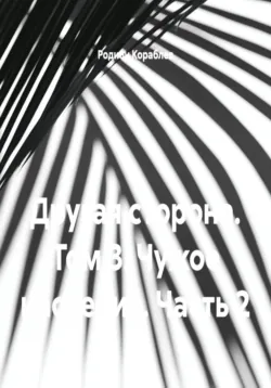 Другая сторона. Том 3. Чужое наследие. Часть 2 - Родион Кораблев