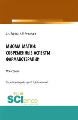 Миома матки: современные аспекты фармакотерапии. (Аспирантура, Бакалавриат, Магистратура, Ординатура). Монография. - Елена Карева
