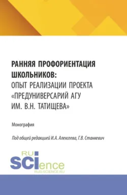 Ранняя профориентация школьников: опыт реализации проекта  Предуниверсарий АГУ им. В.Н. Татищева . (Бакалавриат, Магистратура). Монография. - Анна Стрельцова