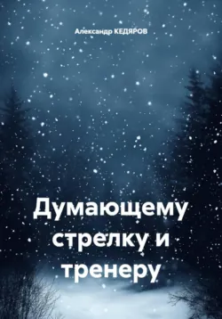 Думающему стрелку и тренеру - Александр КЕДЯРОВ