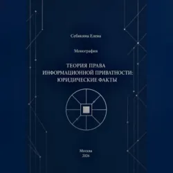 Монография. Теория права информационной приватности: юридические факты - Елена Себякина