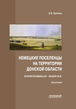 Немецкие поселенцы на территории Донской области (вторая половина XIX – начало ХХ в.) - Ольга Ерохина