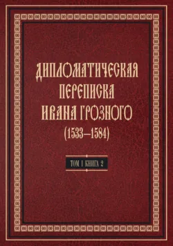 Дипломатическая переписка Ивана Грозного (1533—1584). Том 1. Книга 2. Священная Римская империя и страны Европы - Коллектив авторов