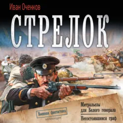 Стрелок: Митральезы для Белого генерала. Несостоявшийся граф - Иван Оченков