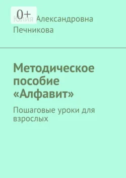 Методическое пособие «Алфавит». Пошаговые уроки для взрослых - Юлия Печникова