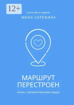 Маршрут перестроен. Жизнь с громким биением сердца - Мила Сережина